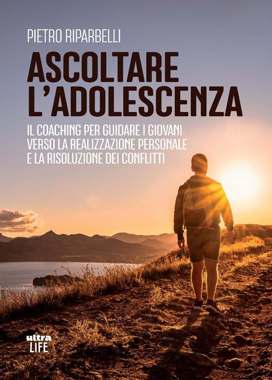Ascoltare l'adolescenza. Il coaching per guidare i giovani verso la realizzazione personale e la risoluzione dei conflitti - Pietro Riparbelli - copertina