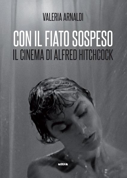 Con il fiato sospeso. Il cinema di Alfred Hitchcock - Valeria Arnaldi - ebook