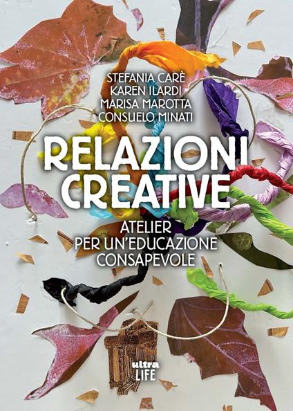 Relazioni creative. Atelier per un'educazione consapevole - Marisa Marotta,Consuelo Minati,Carè Stefania - copertina