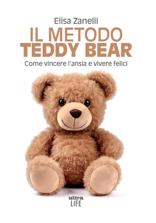 Il metodo Teddy Bear. Come vincere l'ansia e vivere felici - Elisa Zanelli - copertina