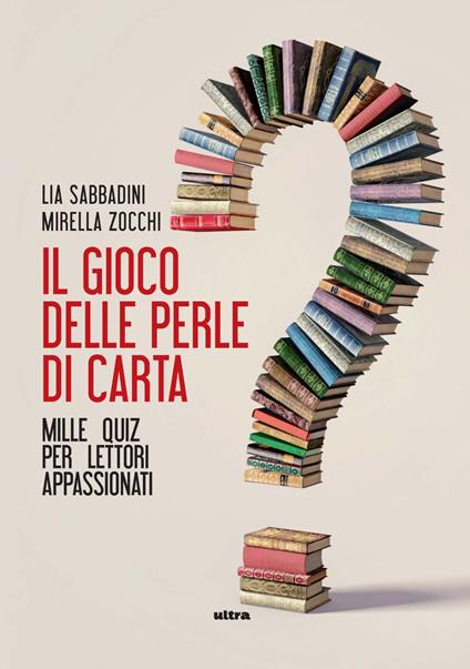 Il gioco delle perle di carta. Mille quiz per lettori appassionati - Lia Sabbadini,Mirella Zocchi - copertina