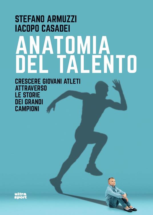 Anatomia del talento. Crescere giovani atleti attraverso le storie dei grandi campioni - Stefano Armuzzi,Iacopo Casadei - copertina