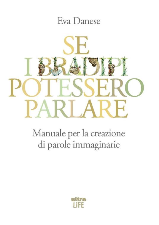 Se i bradipi potessero parlare. Manuale per la creazione di parole immaginarie - Eva Danese - copertina