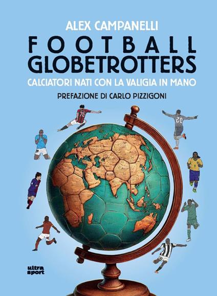 Football globetrotters. Calciatori nati con la valigia - Alex Campanelli - copertina