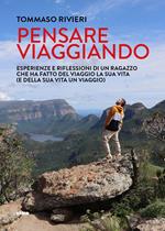 Pensare viaggiando. Esperienze e riflessioni di un ragazzo che ha fatto del viaggio la sua vita (e della sua vita un viaggio)