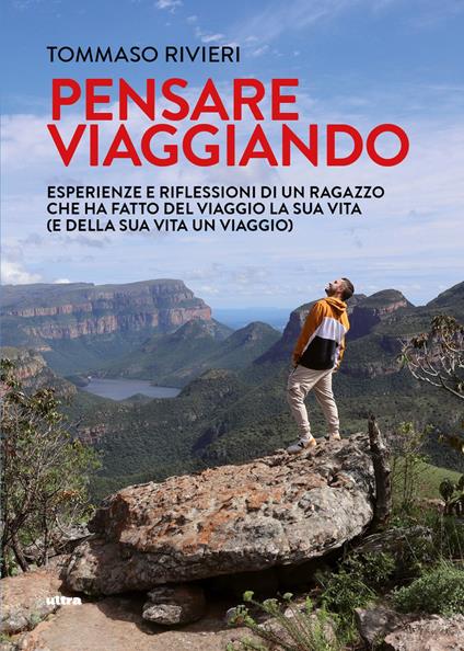Pensare viaggiando. Esperienze e riflessioni di un ragazzo che ha fatto del viaggio la sua vita (e della sua vita un viaggio) - Tommaso Rivieri - copertina