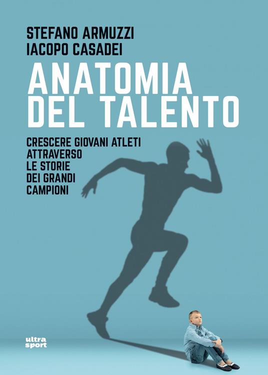 Anatomia del talento. Crescere giovani atleti attraverso le storie dei grandi campioni - Stefano Armuzzi,Iacopo Casadei - ebook