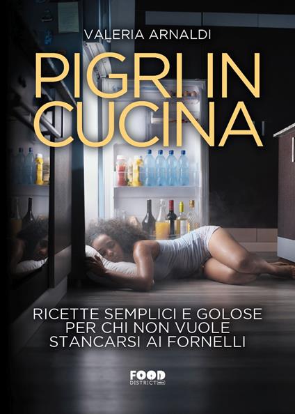 Pigri in cucina. Ricette semplici e golose per chi non vuole stancarsi ai fornelli - Valeria Arnaldi - copertina