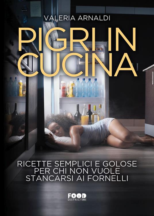 Pigri in cucina. Ricette semplici e golose per chi non vuole stancarsi ai fornelli - Valeria Arnaldi - copertina