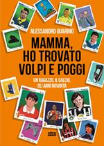 Mamma, ho trovato Volpi e Poggi. Un ragazzo, il calcio, gli anni Novanta