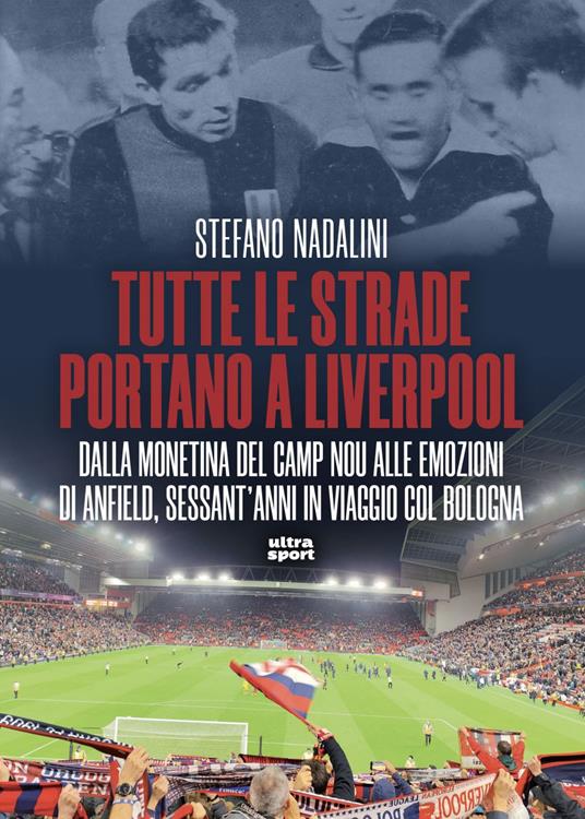 Tutte le strade portano a Liverpool. Dalla monetina del Camp Nou alle emozioni di Anfield, sessant'anni in viaggio col Bologna - Stefano Nadalini - ebook