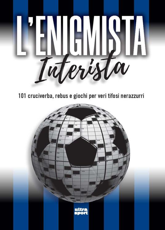 L'enigmista interista. 101 cruciverba, rebus e giochi per veri tifosi nerazzurri - copertina