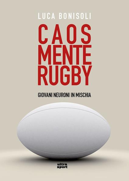 Caos, mente, rugby. Giovani neuroni in mischia - Luca Bonisoli - copertina