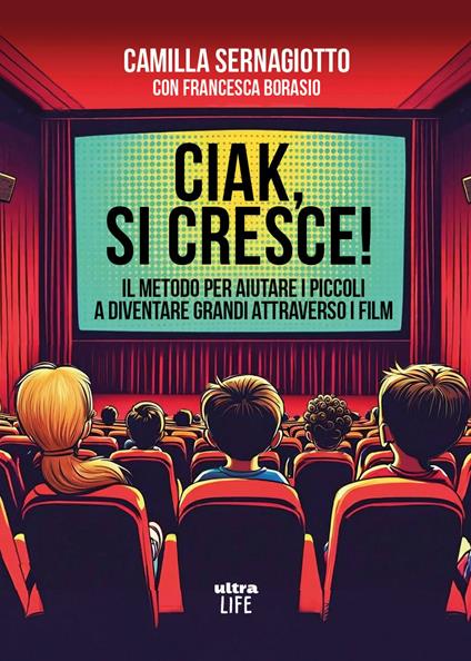 Ciak, si cresce! Il metodo per aiutare i piccoli a diventare grandi attraverso i film - Camilla Sernagiotto,Francesca Borasio - copertina