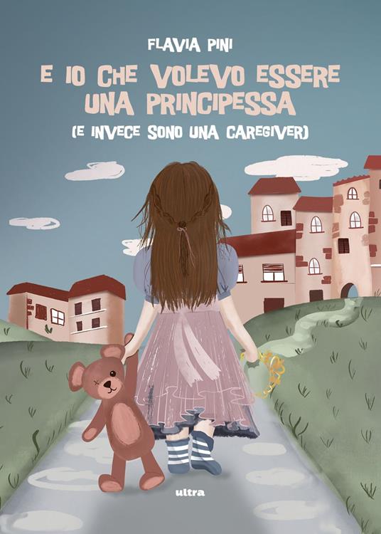 E io che volevo essere una principessa (e invece sono una caregiver) - Flavia Pini - copertina