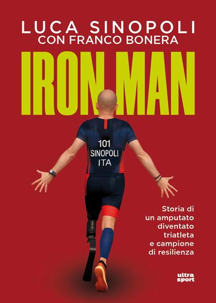 Iron Man. Storia di un amputato diventato triatleta e campione di resilienza - Luca Sinopoli,Franco Bonera - copertina