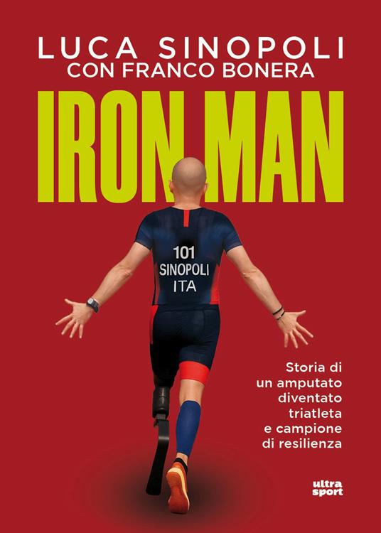 Iron Man. Storia di un amputato diventato triatleta e campione di resilienza - Luca Sinopoli,Franco Bonera - copertina