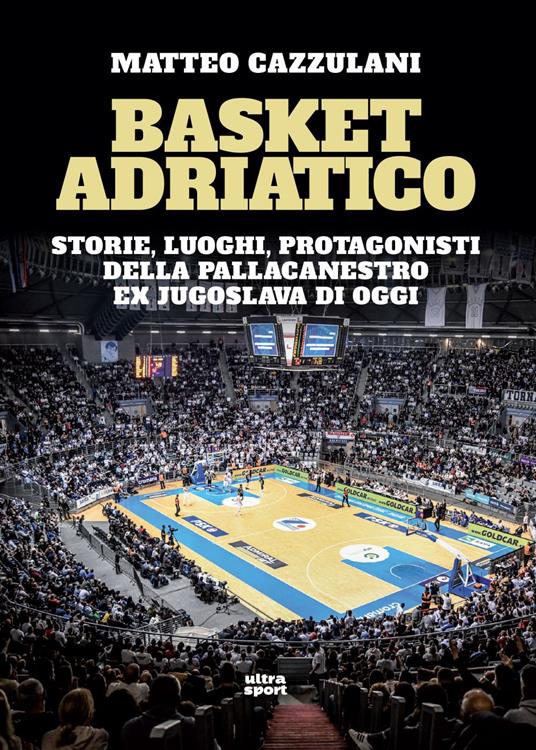 Basket Adriatico. Storie, luoghi, protagonisti della pallacanestro ex jugoslava di oggi - Matteo Cazzulani - ebook