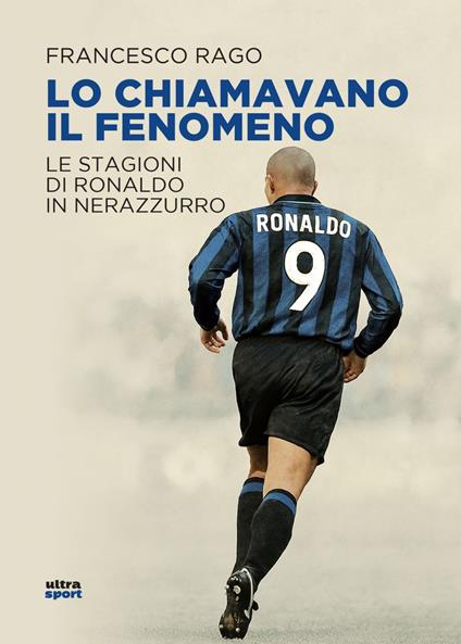 Lo chiamavano il Fenomeno. Le stagioni di Ronaldo in nerazzurro - Francesco Rago - ebook