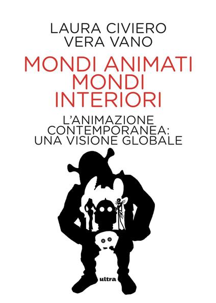 Mondi animati mondi interiori. L'animazione contemporanea: una visione globale - Laura Civiero,Vera Vano - ebook