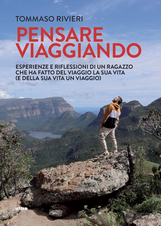 Pensare viaggiando. Esperienze e riflessioni di un ragazzo che ha fatto del viaggio la sua vita (e della sua vita un viaggio) - Tommaso Rivieri - ebook