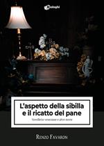 L' aspetto della sibilla e il ricatto del pane. Novellette veneziane e altre storie