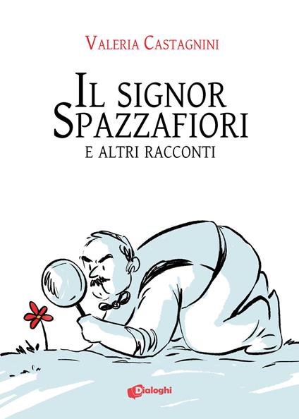 Il signor Spazzafiori e altri racconti - Valeria Castagnini - copertina