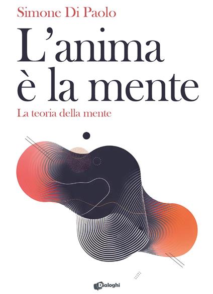 L'anima è la mente. La teoria della mente - Simone Di Paolo - copertina
