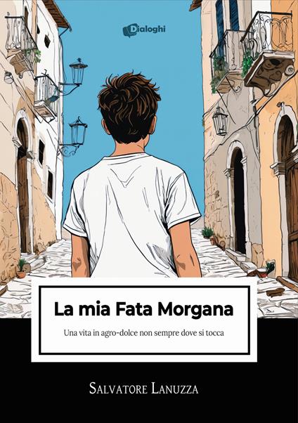La mia Fata Morgana. Una vita in agro-dolce non sempre dove si tocca - Salvatore Lanuzza - copertina