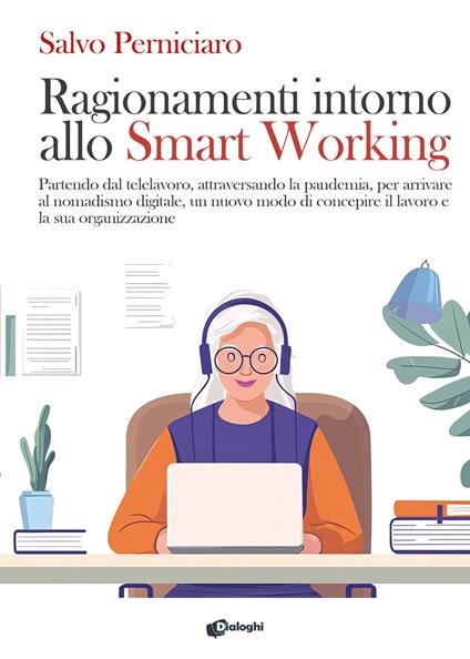 Ragionamenti intorno allo Smart Working. Partendo dal telelavoro, attraversando la pandemia, per arrivare al nomadismo digitale, un nuovo modo di concepire il lavoro e la sua organizzazione - Salvo Perniciaro - copertina