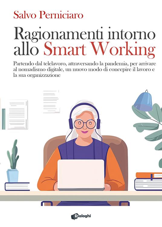 Ragionamenti intorno allo Smart Working. Partendo dal telelavoro, attraversando la pandemia, per arrivare al nomadismo digitale, un nuovo modo di concepire il lavoro e la sua organizzazione - Salvo Perniciaro - copertina