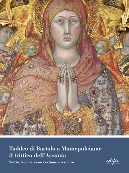 Taddeo di Bartolo a Montepulciano: il trittico dell'Assunta. Storia, tecnica, conservazione e restauro. Ediz. a colori - copertina