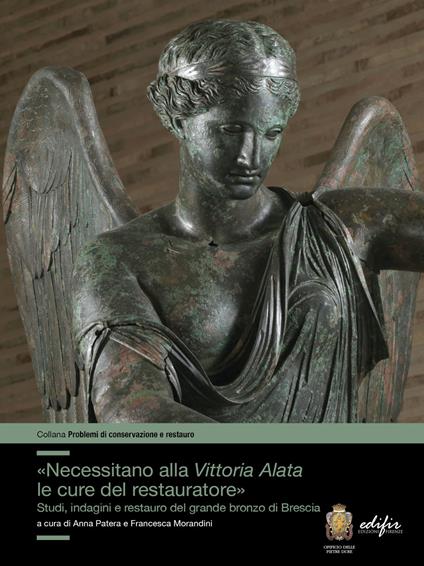 «Necessitano alla Vittoria Alata le cure del restauratore». Studi, indagini e restauro del grande bronzo di Brescia. Ediz. illustrata - copertina