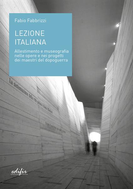 Lezione italiana. Allestimento e museografia nelle opere e nei progetti dei maestri del dopoguerra. Ediz. illustrata - Fabio Fabbrizzi - copertina