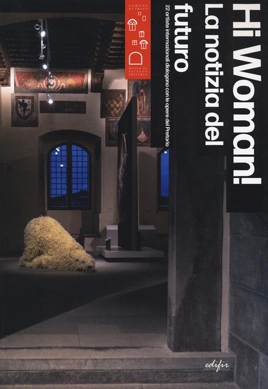 Hi woman! La notizia del futuro. 22 artiste internazionali dialogano con le opere del Pretorio-News from the future. 22 artists in dialogue with masterpieces of Pretorio. Ediz. a colori - copertina