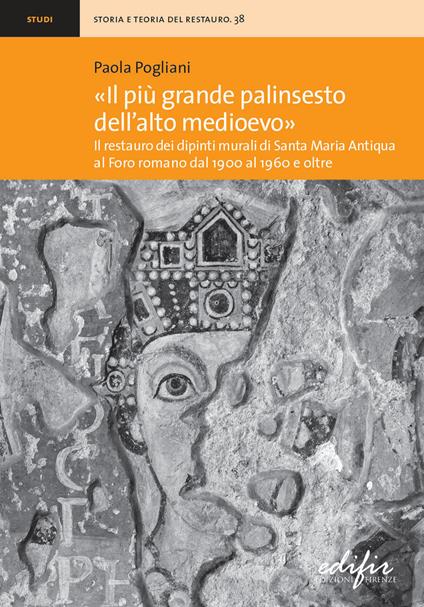 «Il più grande palinsesto dell'Alto Medioevo». Il restauro dei dipinti murali di Santa Maria Antiqua al Foro romano dal 1900 al 1960 e oltre. Ediz. illustrata - Paola Pogliani - copertina