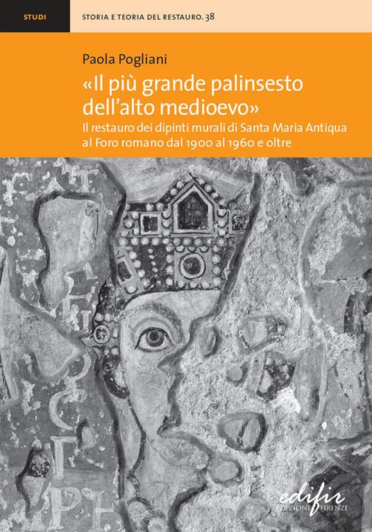 «Il più grande palinsesto dell'Alto Medioevo». Il restauro dei dipinti murali di Santa Maria Antiqua al Foro romano dal 1900 al 1960 e oltre. Ediz. illustrata - Paola Pogliani - copertina