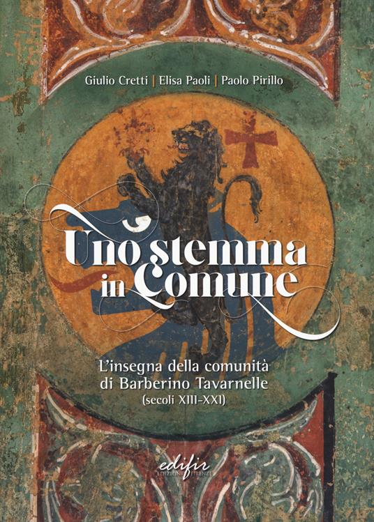 Uno stemma in Comune. L'insegna della comunità di Barberino Tavarnelle (secoli XIII-XXI) - Giulio Cretti,Elisa Paoli,Paolo Pirillo - copertina