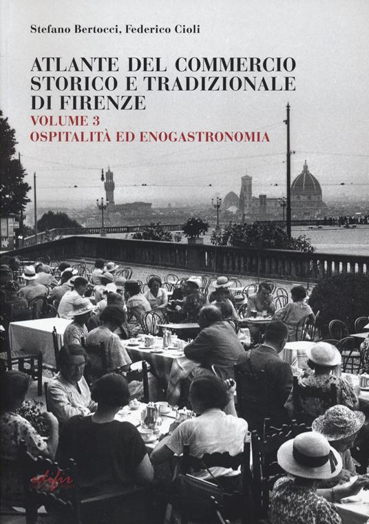 Guida attività economiche fiorentine. Ediz. bilingue. Vol. 3: Ospitalità enogastronomia-atlante Firenze - Stefano Bertocci,Federico Cioli - copertina