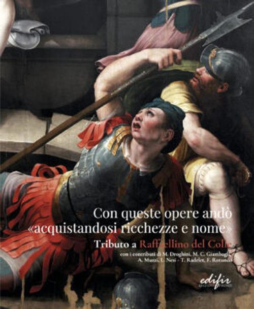 Con queste opere andò «acquistandosi ricchezze e nome». Tributo a Raffaellino del Colle. Catalogo della mostra (Sansepolcro, 15 settembre-15 dicembre 2023). Ediz. a colori - copertina