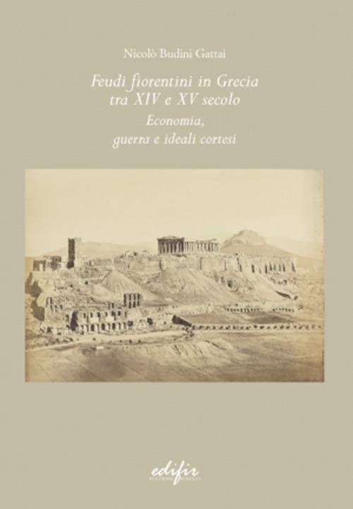 Feudi fiorentini in Grecia tra XIV e XV secolo. Economia, guerra e ideali cortesi - Nicolò Budini Gattai - copertina