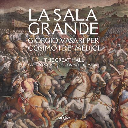 La Sala grande. Giorgio Vasari per Cosimo I de' Medici-The Great hall. Giorgio Vasari for Cosimo I de' Medici. Ediz. bilingue - copertina