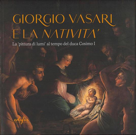Giorgio Vasari e la «Natività». La «pittura di lumi» al tempo del duca Cosimo I. Catalogo della mostra (San Giovanni Valdarno, 10 novembre 2024-12 gennaio 2025). Ediz. a colori - copertina