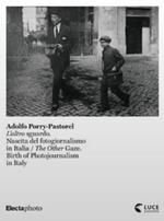 Adolfo Porry-Pastorel. L'altro sguardo. Nascita del fotogiornalismo in Italia-The Other Gaze. Birth of photojournalism in Italy. Catalogo della mostra (Roma, 1 luglio-24 ottobre 2021). Ediz. illustrata