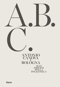 Libro Antonio Canova e Bologna. Alle origini della Pinacoteca. Ediz. illustrata 