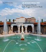 Le acque degli dei. La Fontana d'Ercole nella Reggia di Venaria Renale. Ediz. illustrata