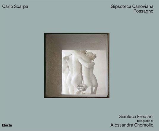 Carlo Scarpa. Gipsoteca Canoviana Possagno. Ediz. a colori - Gianluca Frediani - copertina