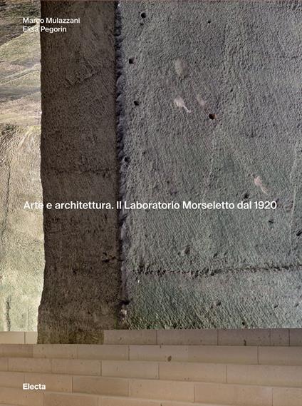 Arte e architettura. Il Laboratorio Morseletto dal 1920. Ediz. a colori - Marco Mulazzani,Elisa Pegorin - copertina