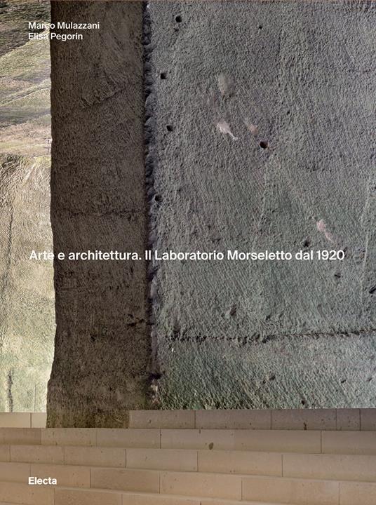 Arte e architettura. Il Laboratorio Morseletto dal 1920. Ediz. a colori - Marco Mulazzani,Elisa Pegorin - copertina