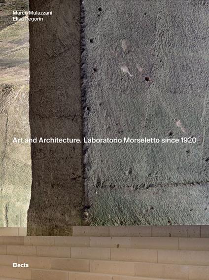 Art and Architecture. Laboratorio Morseletto since 1920. Ediz. a colori - Marco Mulazzani,Elisa Pegorin - copertina